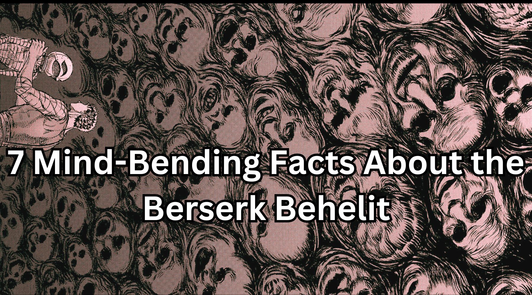 7 Mind-Bending Facts About the Berserk Behelit