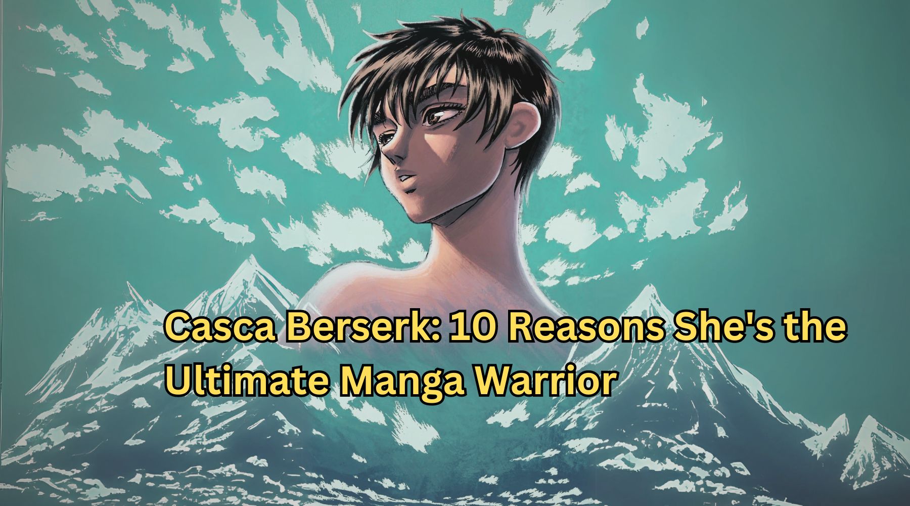 Casca Berserk: 10 Reasons She's the Ultimate Manga Warrior